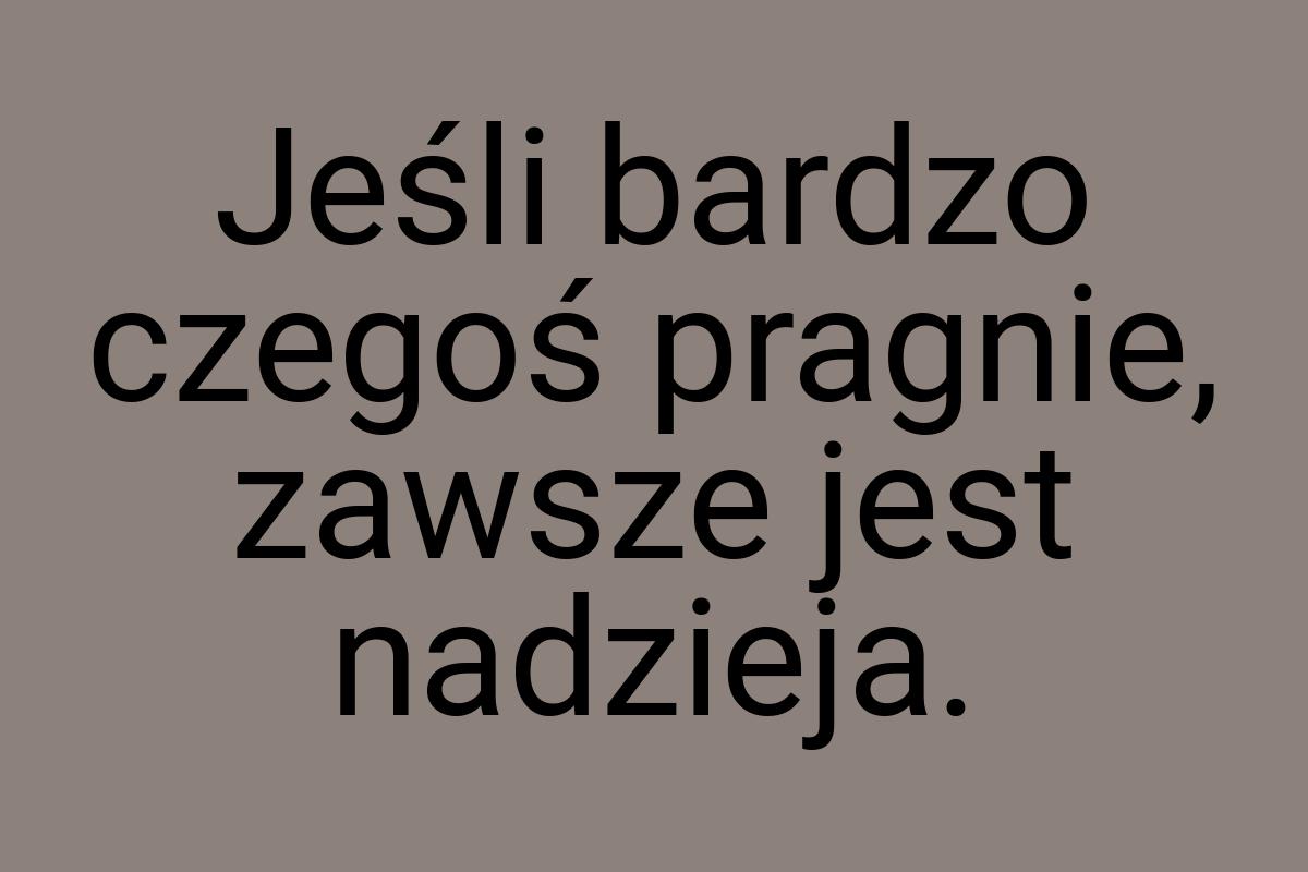 Jeśli bardzo czegoś pragnie, zawsze jest nadzieja