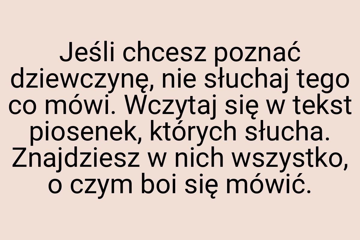 Jeśli chcesz poznać dziewczynę, nie słuchaj tego co mówi