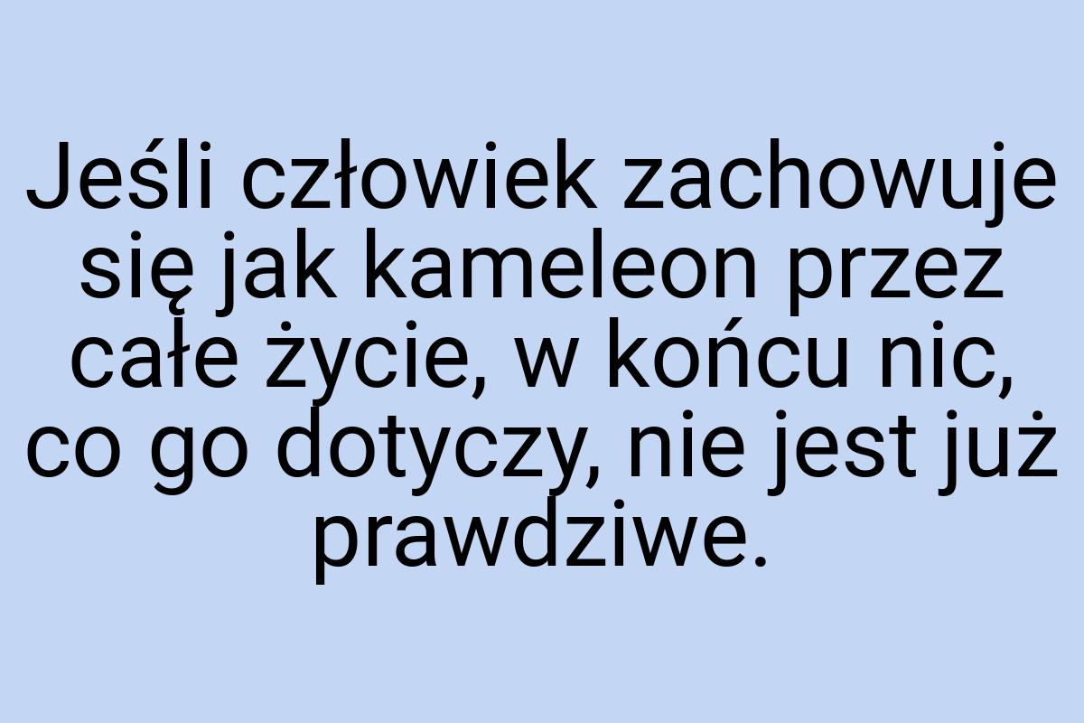 Jeśli człowiek zachowuje się jak kameleon przez całe życie