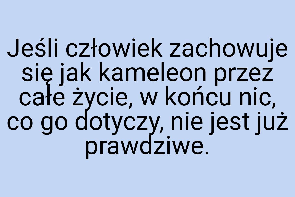 Jeśli człowiek zachowuje się jak kameleon przez całe życie