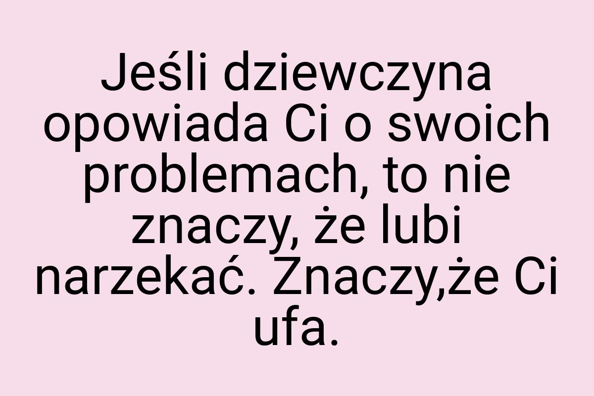 Jeśli dziewczyna opowiada Ci o swoich problemach, to nie