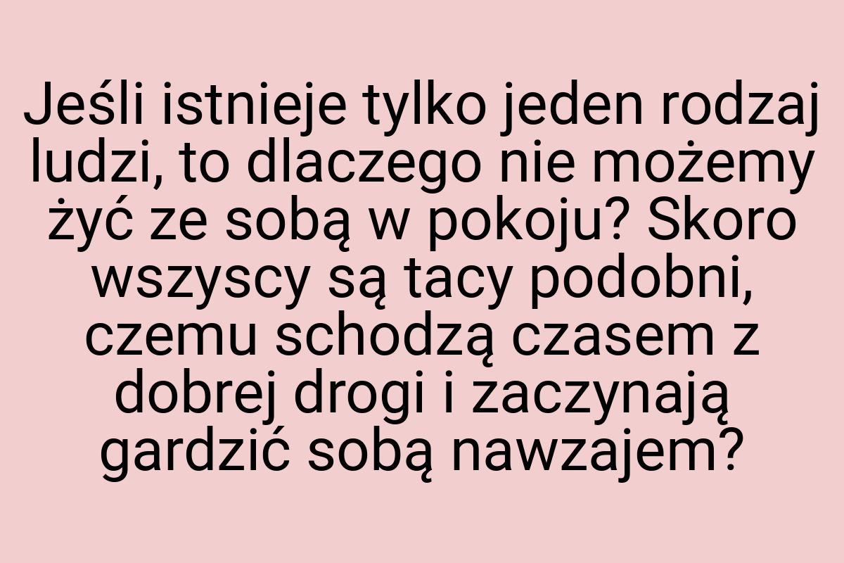 Jeśli istnieje tylko jeden rodzaj ludzi, to dlaczego nie