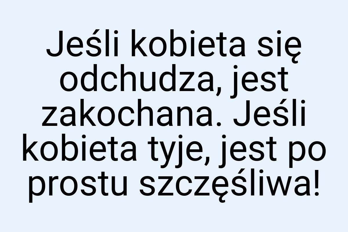 Jeśli kobieta się odchudza, jest zakochana. Jeśli kobieta