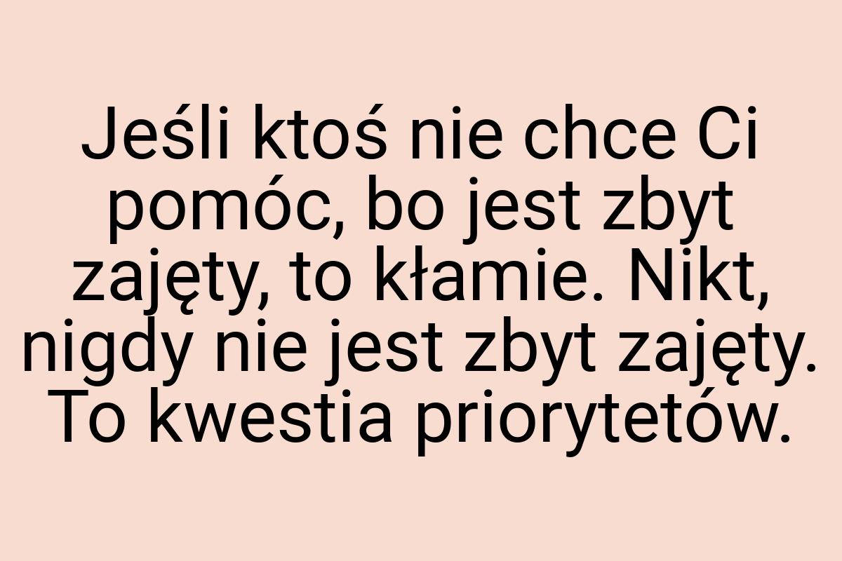 Jeśli ktoś nie chce Ci pomóc, bo jest zbyt zajęty, to