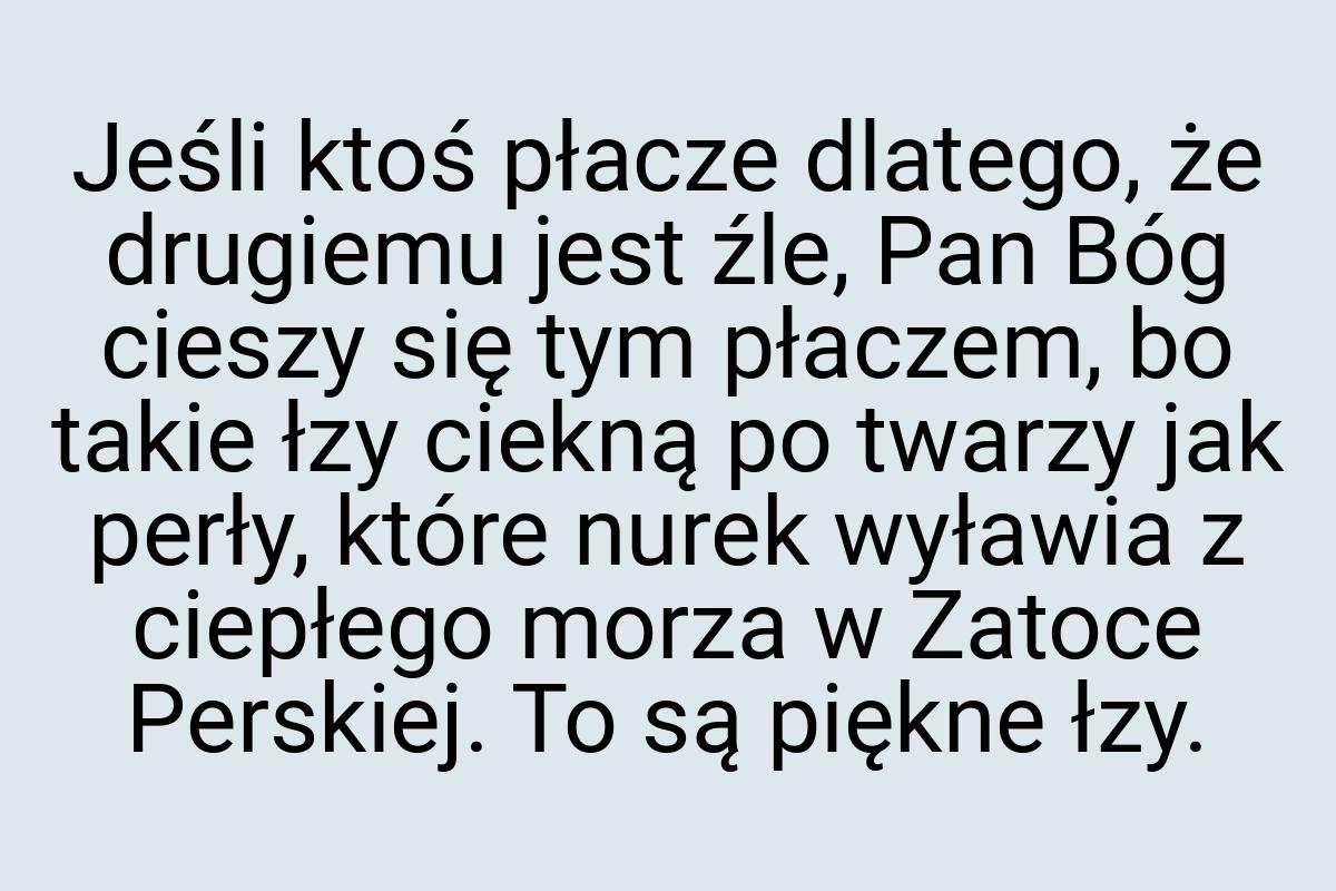 Jeśli ktoś płacze dlatego, że drugiemu jest źle, Pan Bóg