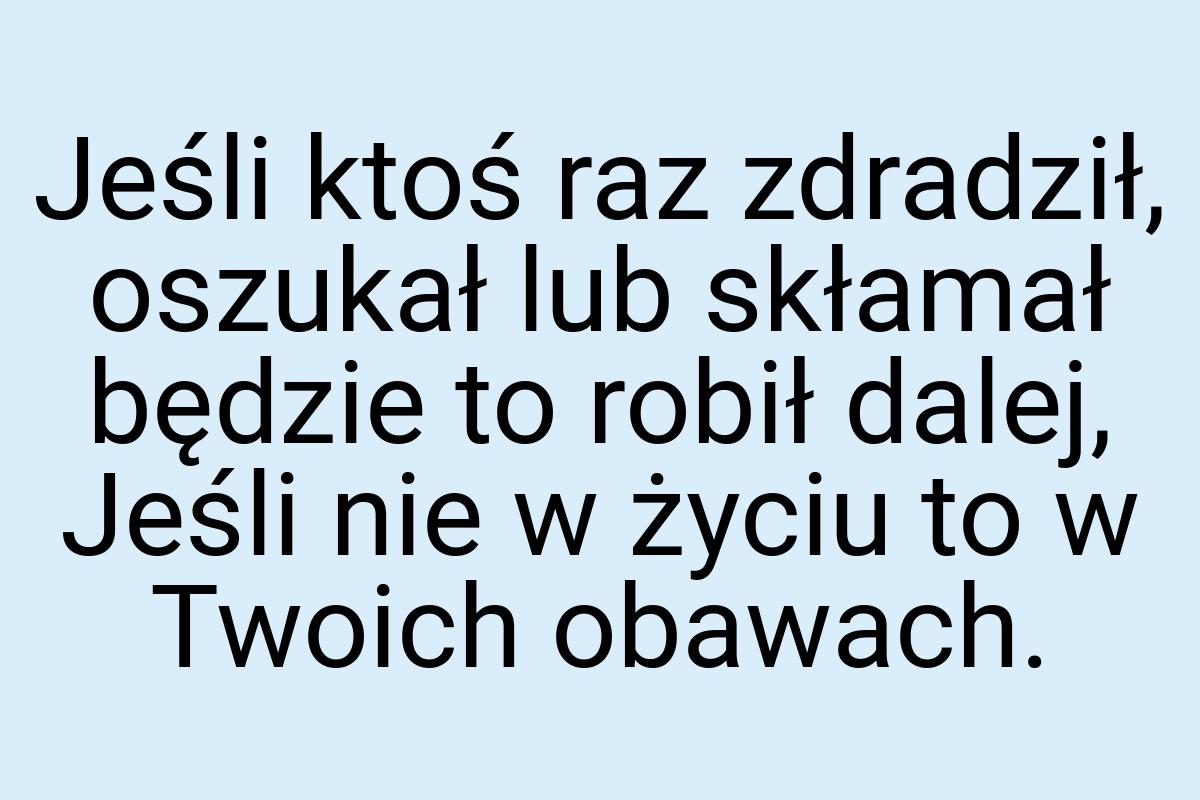 Jeśli ktoś raz zdradził, oszukał lub skłamał będzie to