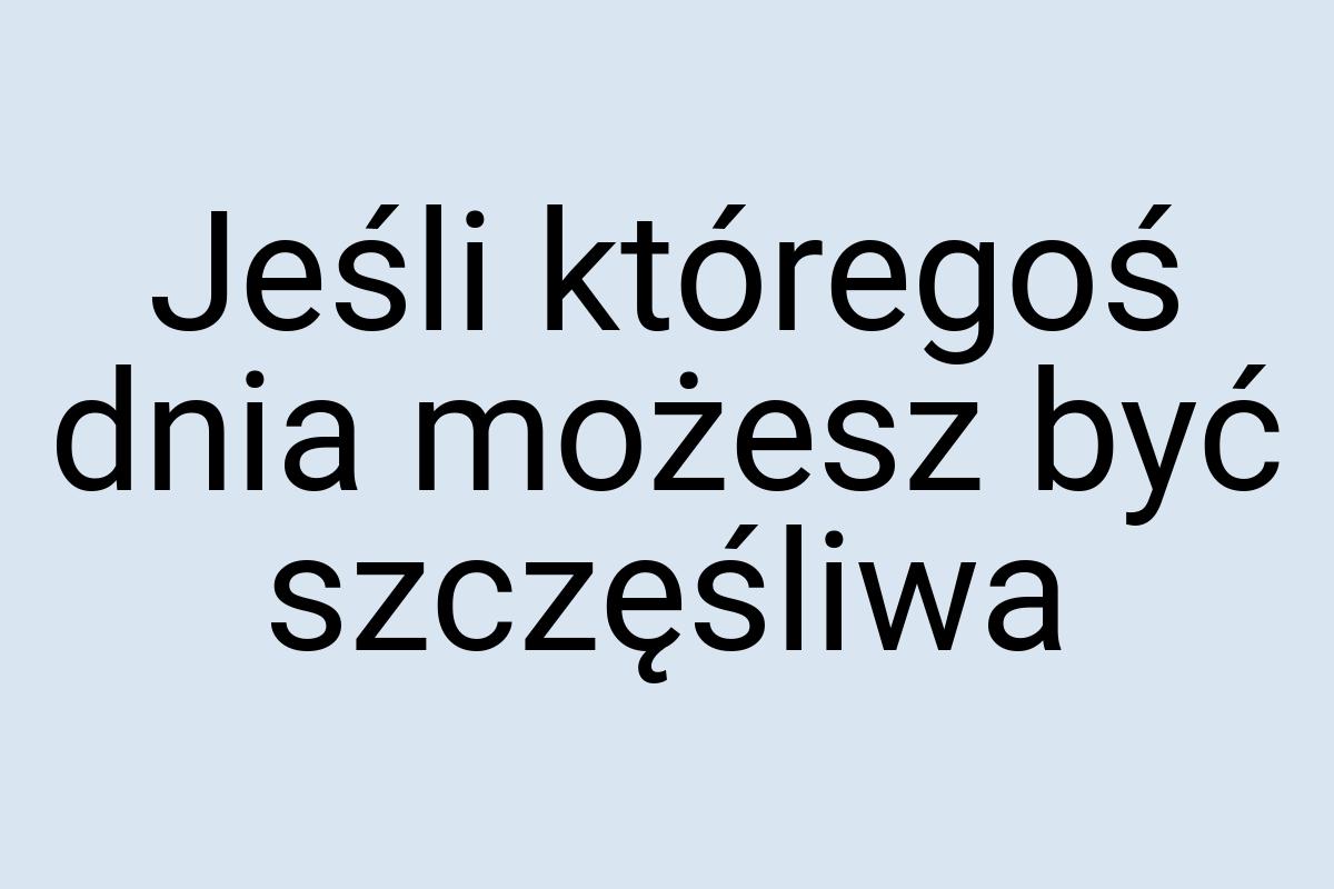 Jeśli któregoś dnia możesz być szczęśliwa