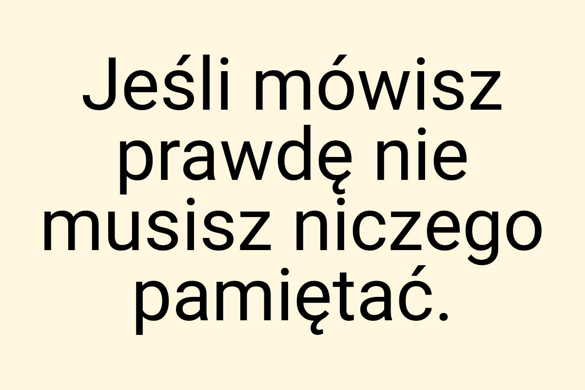 Jeśli mówisz prawdę nie musisz niczego pamiętać