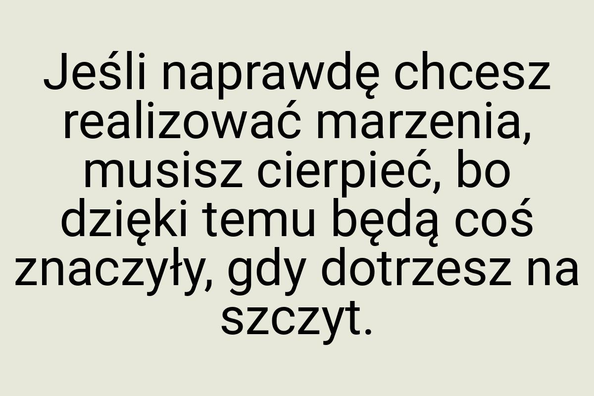 Jeśli naprawdę chcesz realizować marzenia, musisz cierpieć