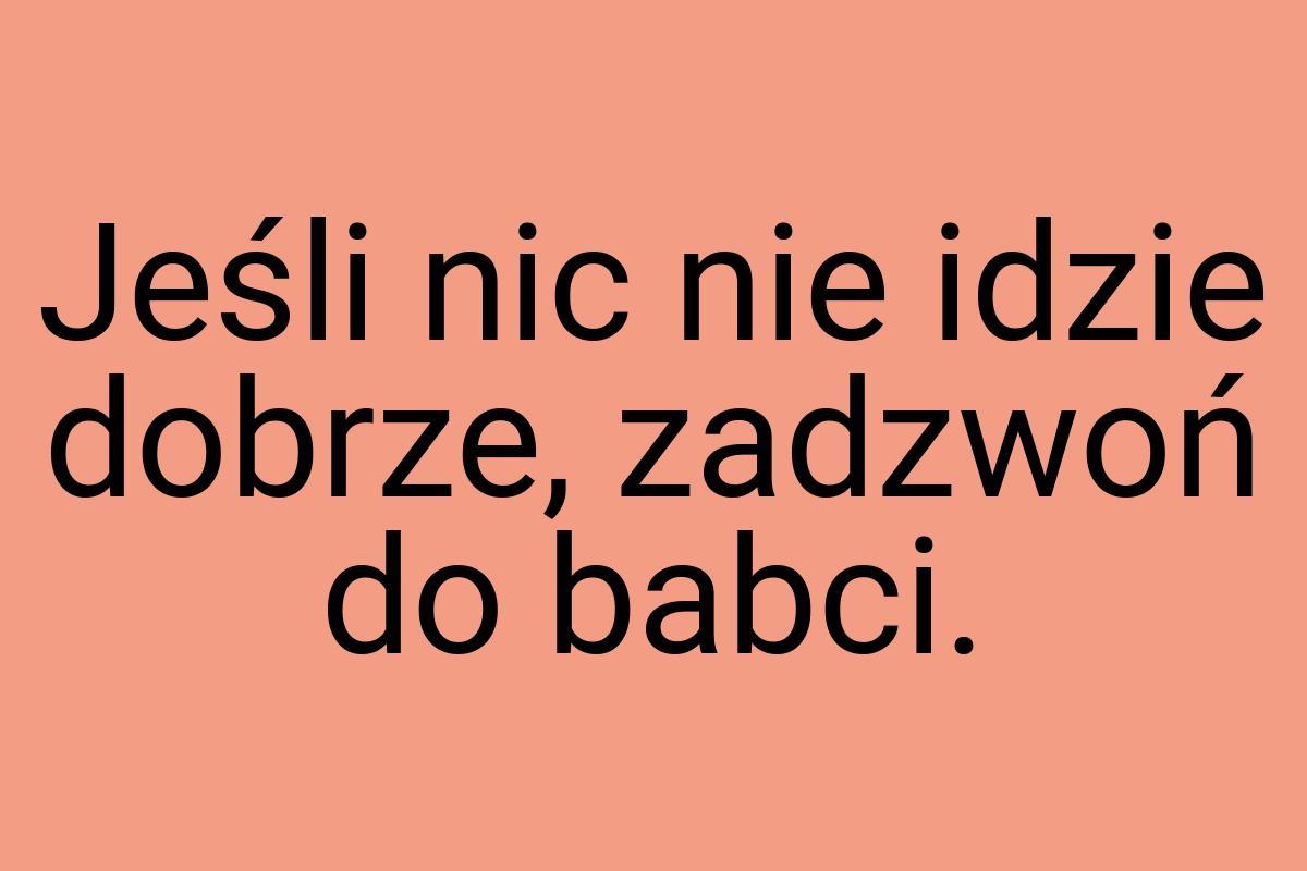 Jeśli nic nie idzie dobrze, zadzwoń do babci