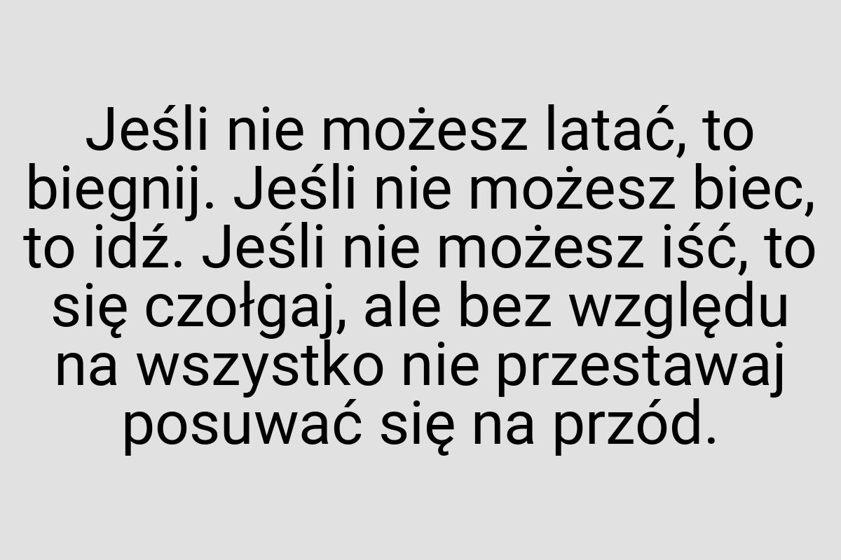 Jeśli nie możesz latać, to biegnij. Jeśli nie możesz biec