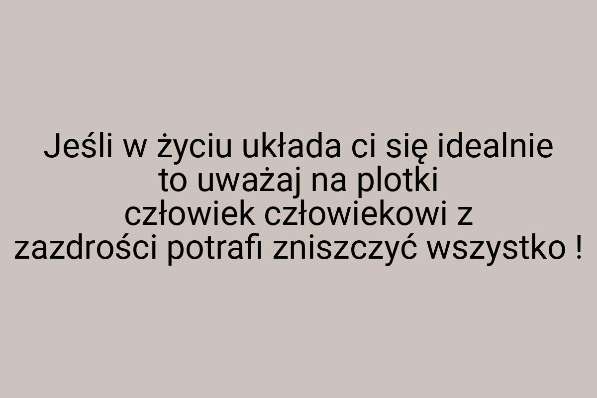 Jeśli w życiu układa ci się idealnie to uważaj na plotki