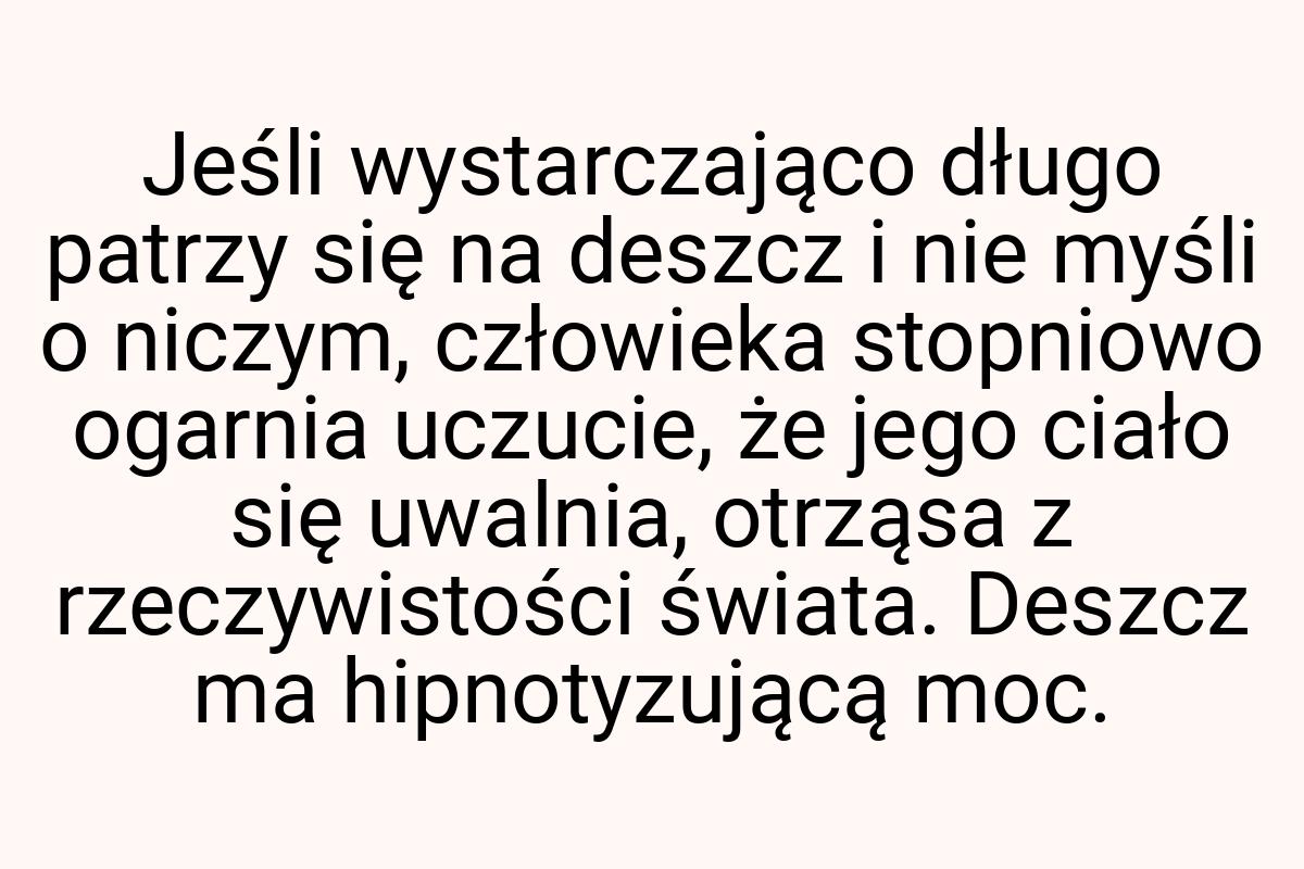 Jeśli wystarczająco długo patrzy się na deszcz i nie myśli