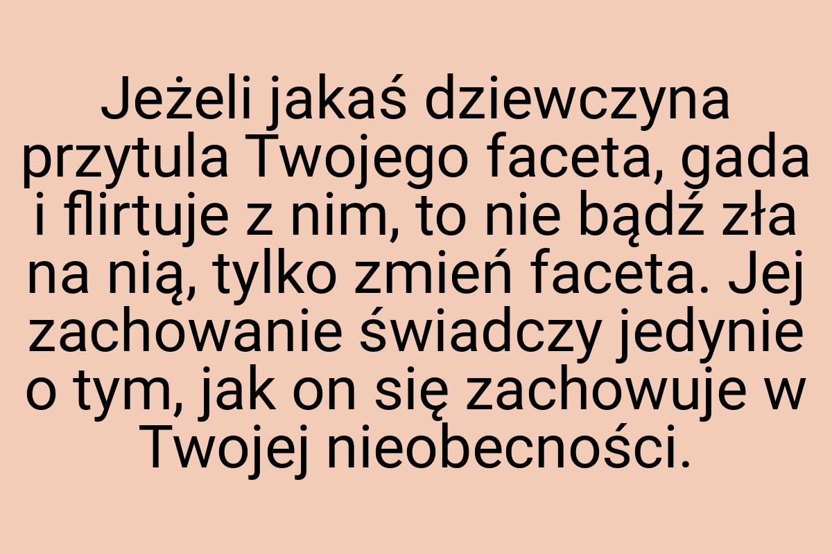 Jeżeli jakaś dziewczyna przytula Twojego faceta, gada i