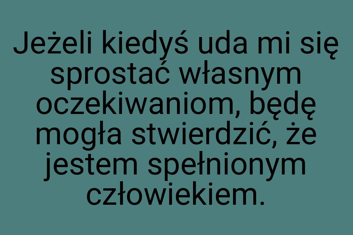 Jeżeli kiedyś uda mi się sprostać własnym oczekiwaniom