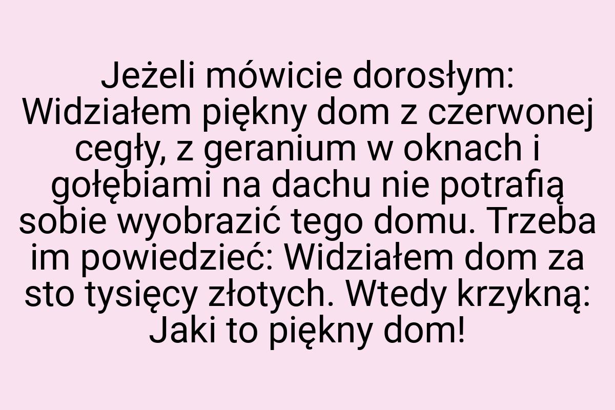 Jeżeli mówicie dorosłym: Widziałem piękny dom z czerwonej