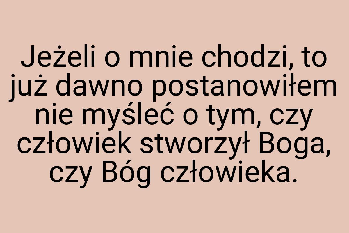 Jeżeli o mnie chodzi, to już dawno postanowiłem nie myśleć