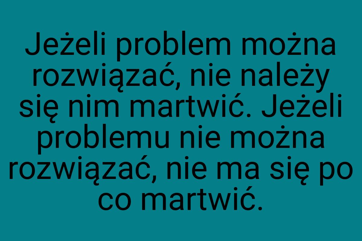 Jeżeli problem można rozwiązać, nie należy się nim martwić