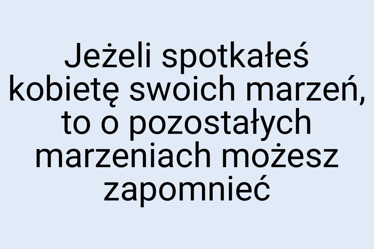 Jeżeli spotkałeś kobietę swoich marzeń, to o pozostałych