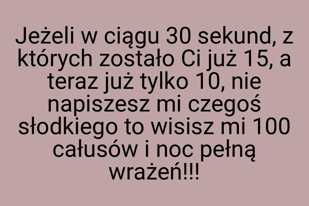 Jeżeli w ciągu 30 sekund, z których zostało Ci już 15, a