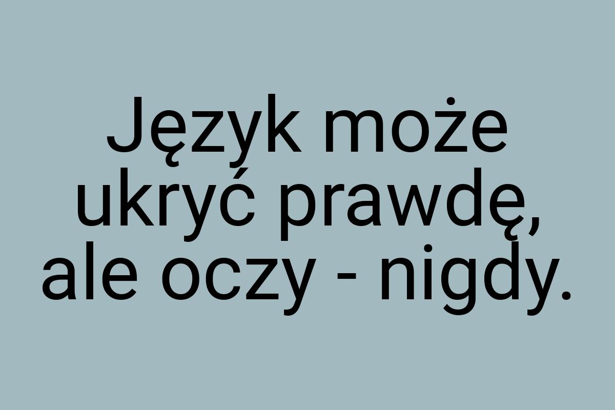 Język może ukryć prawdę, ale oczy - nigdy