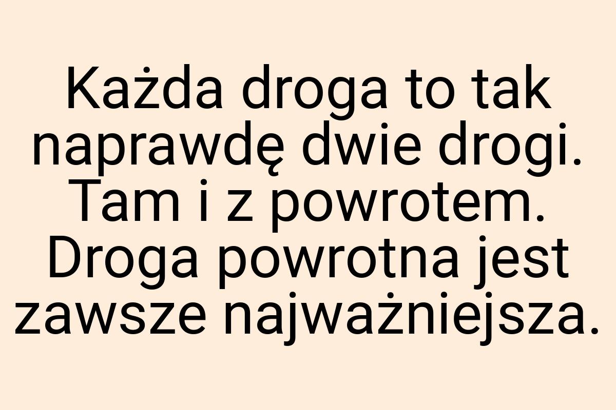 Każda droga to tak naprawdę dwie drogi. Tam i z powrotem