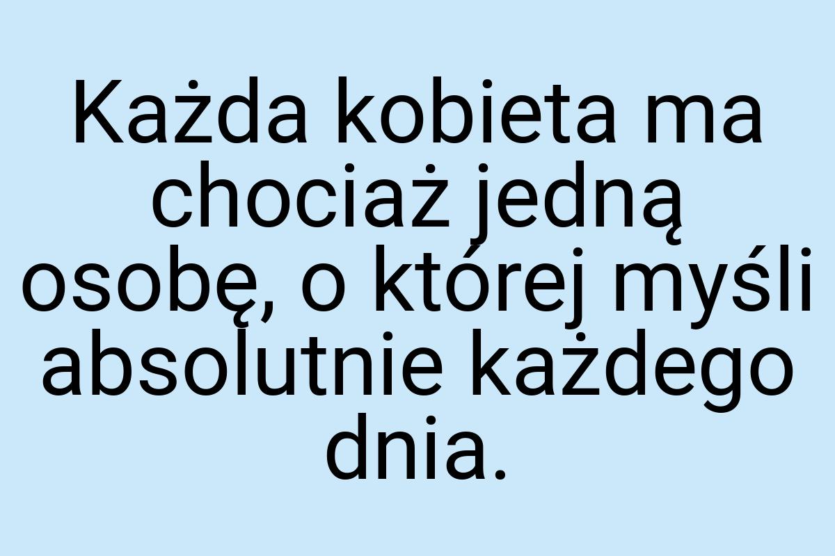 Każda kobieta ma chociaż jedną osobę, o której myśli