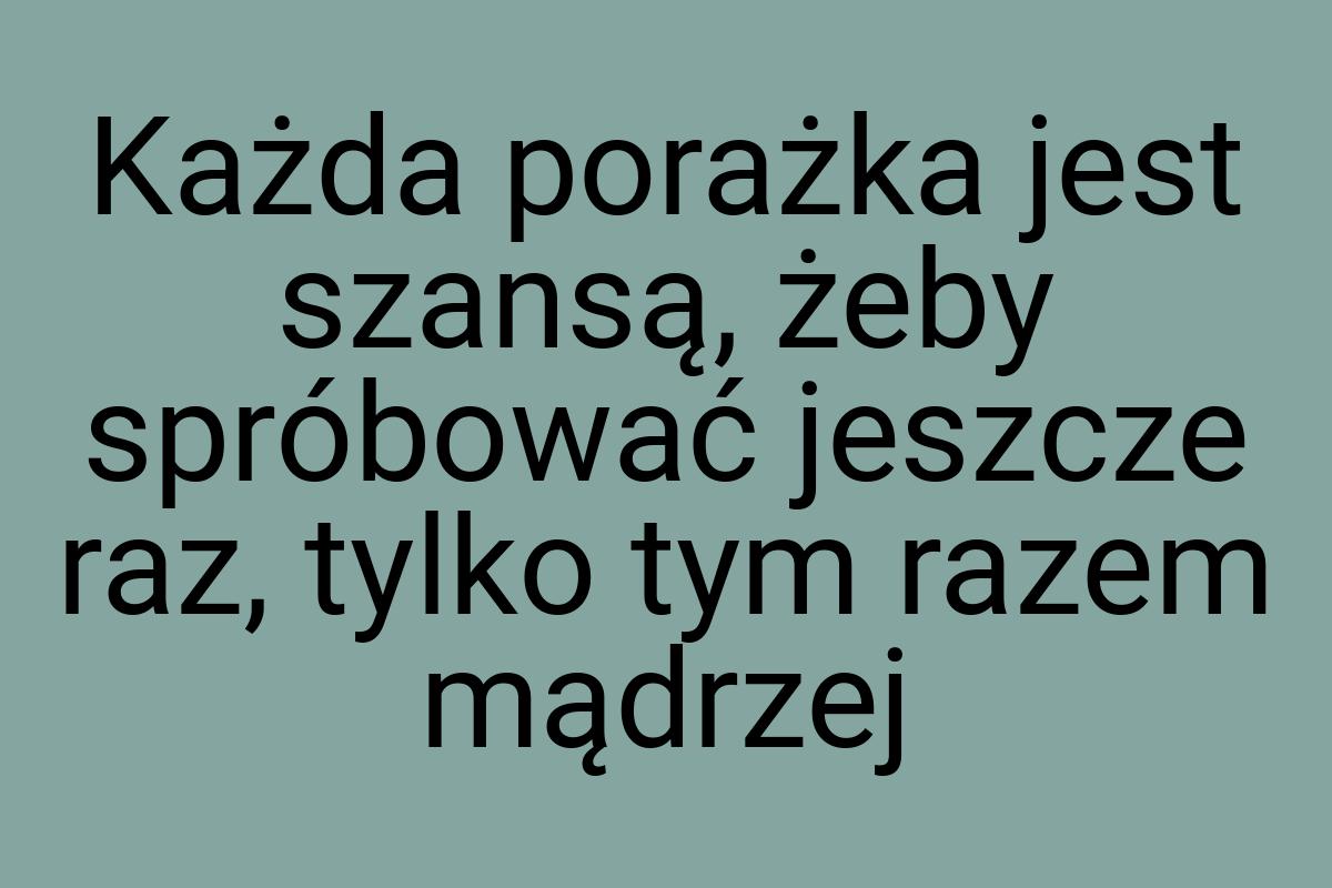 Każda porażka jest szansą, żeby spróbować jeszcze raz