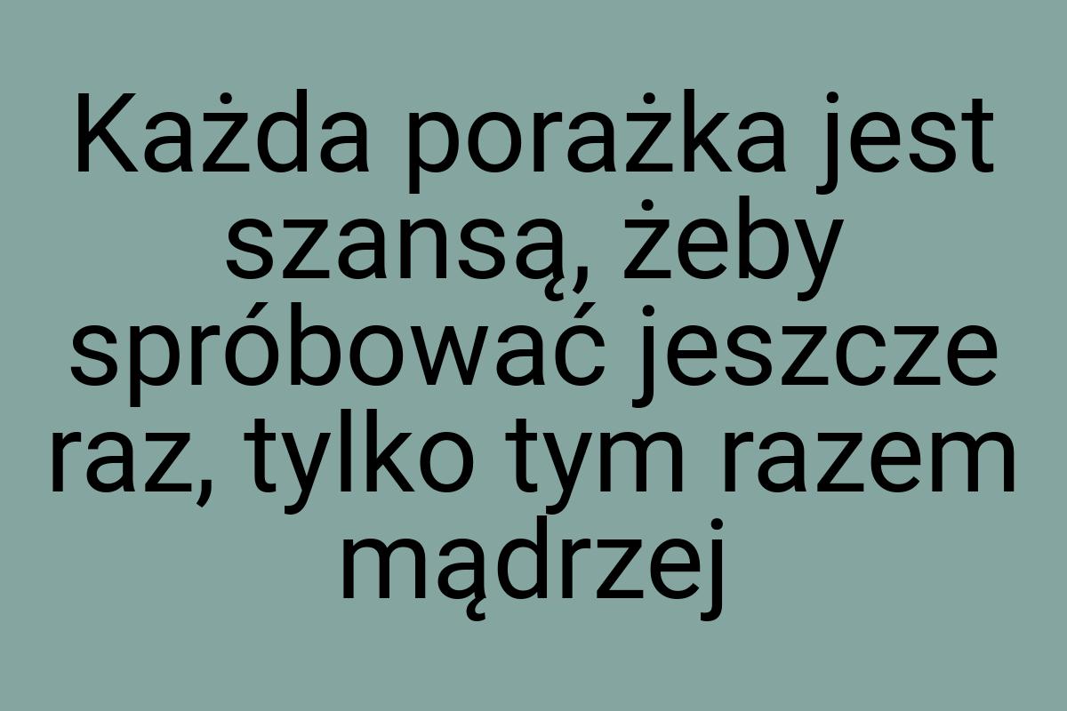 Każda porażka jest szansą, żeby spróbować jeszcze raz