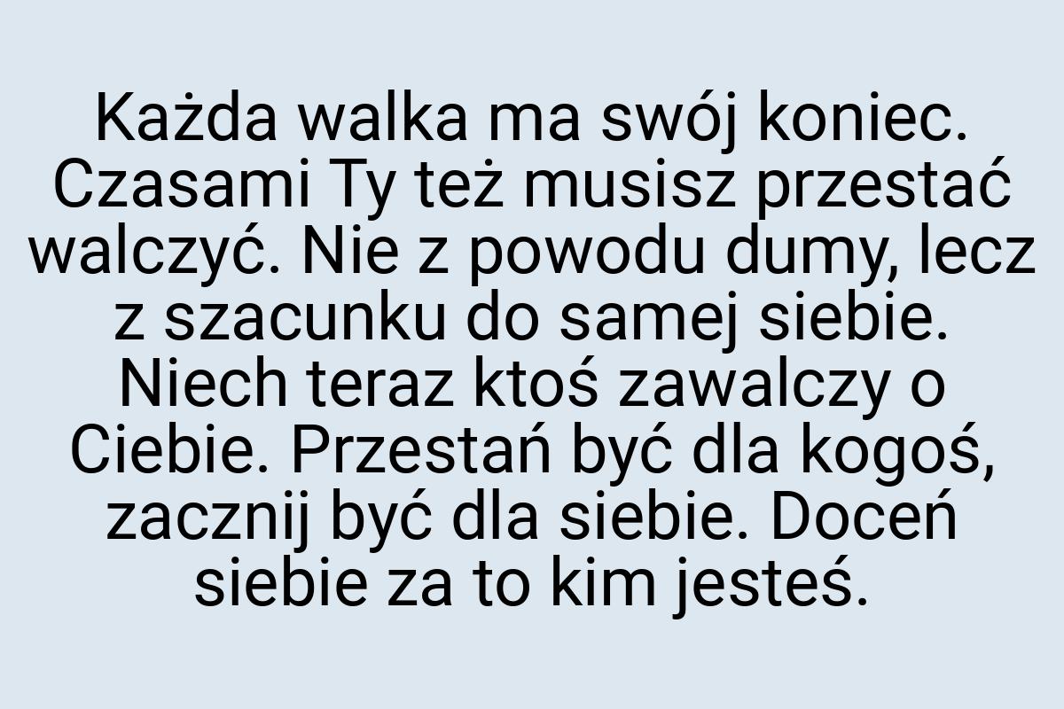 Każda walka ma swój koniec. Czasami Ty też musisz przestać