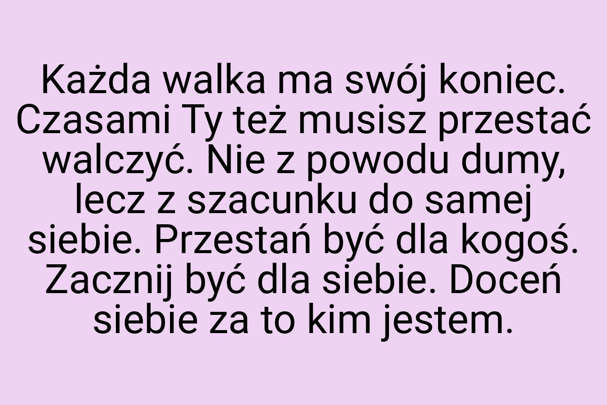 Każda walka ma swój koniec. Czasami Ty też musisz przestać