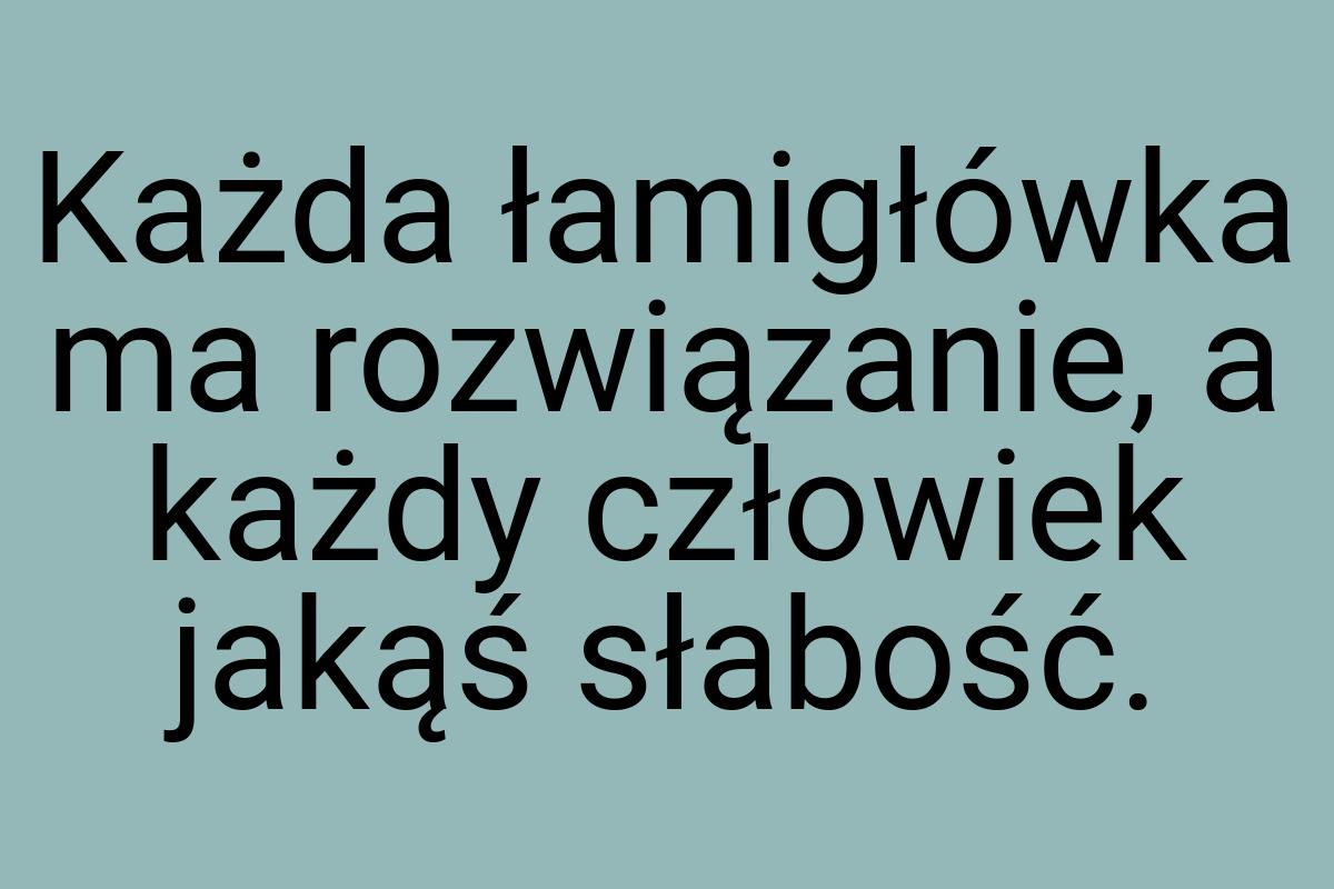 Każda łamigłówka ma rozwiązanie, a każdy człowiek jakąś