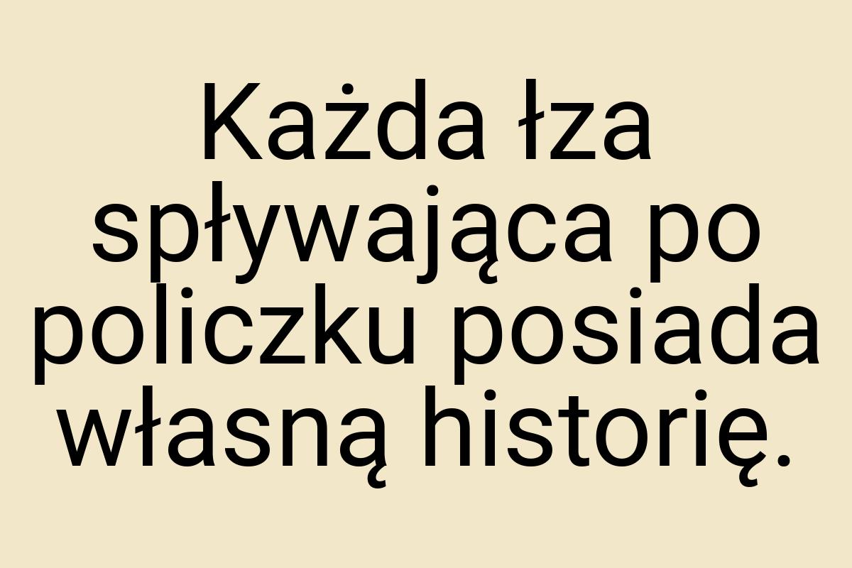 Każda łza spływająca po policzku posiada własną historię