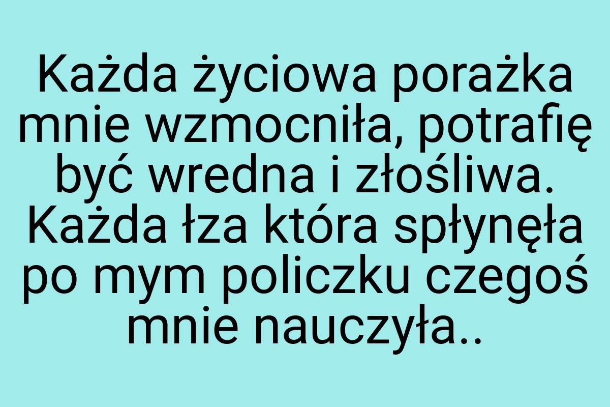 Każda życiowa porażka mnie wzmocniła, potrafię być wredna i