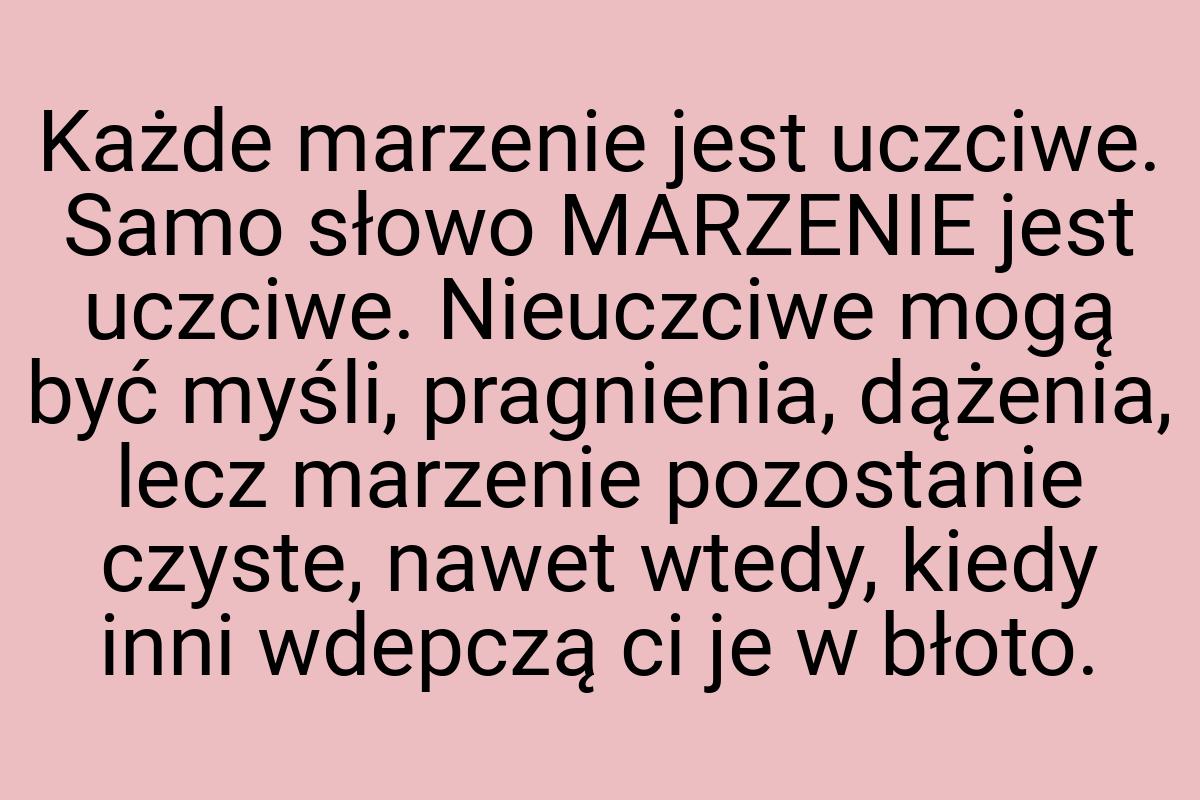 Każde marzenie jest uczciwe. Samo słowo MARZENIE jest