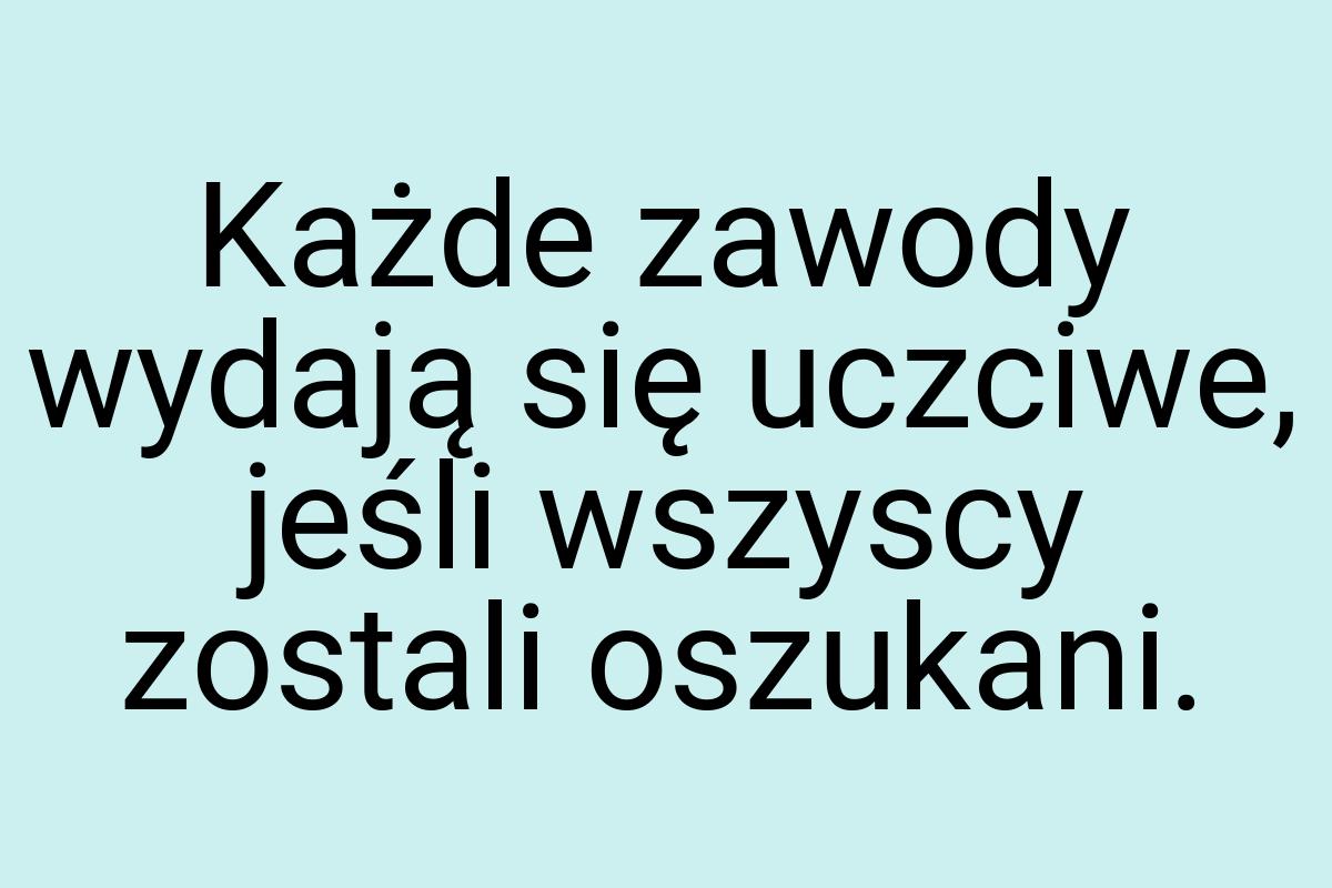 Każde zawody wydają się uczciwe, jeśli wszyscy zostali