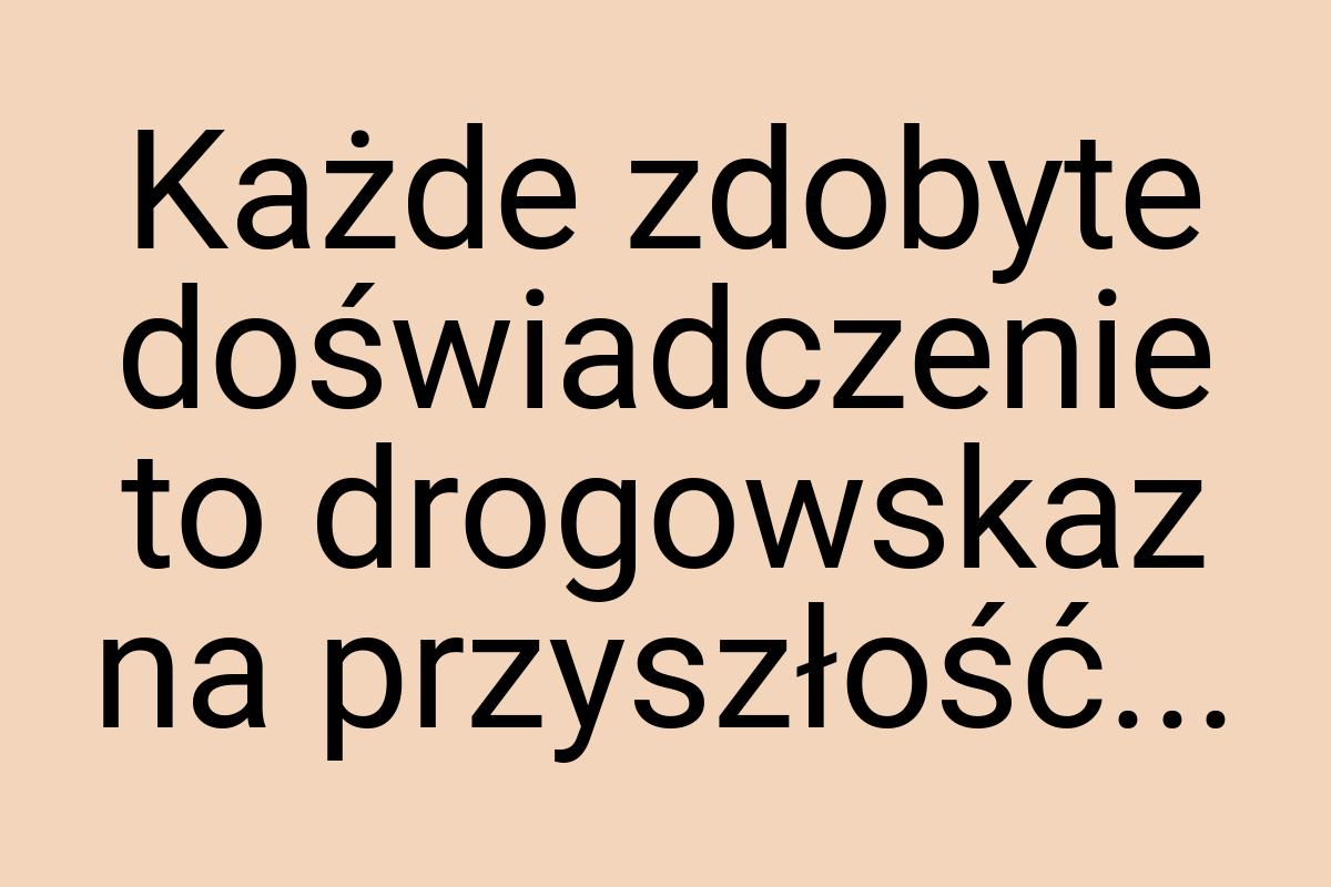 Każde zdobyte doświadczenie to drogowskaz na przyszłość