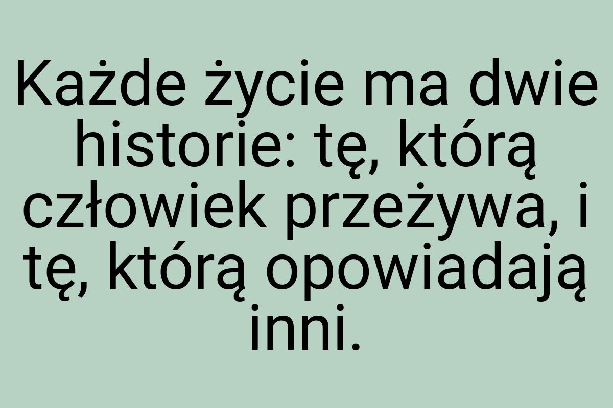 Każde życie ma dwie historie: tę, którą człowiek przeżywa