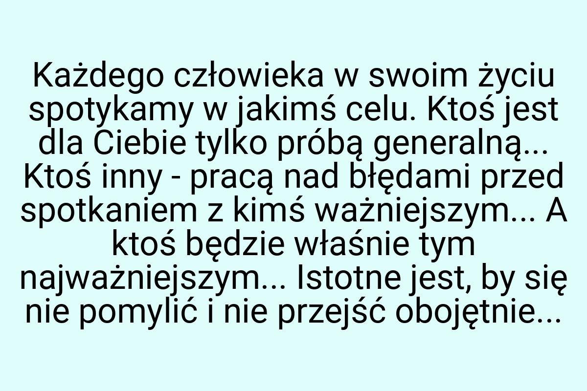 Każdego człowieka w swoim życiu spotykamy w jakimś celu