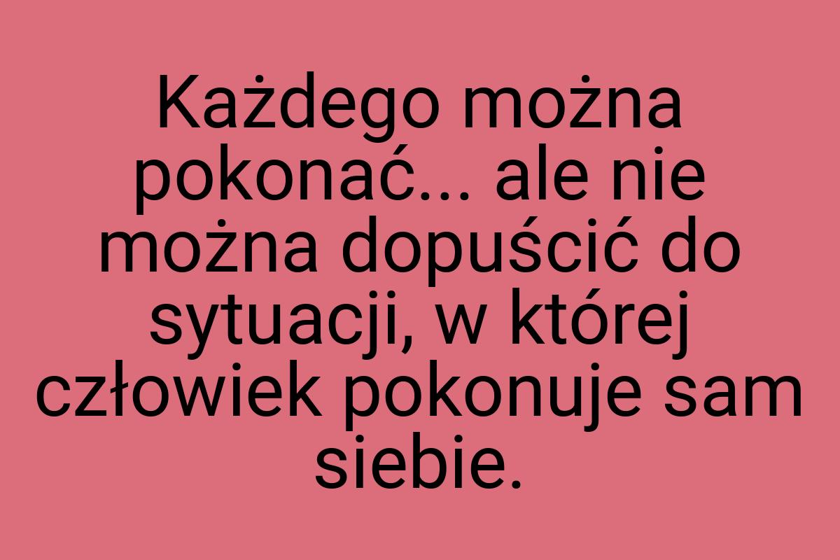 Każdego można pokonać... ale nie można dopuścić do