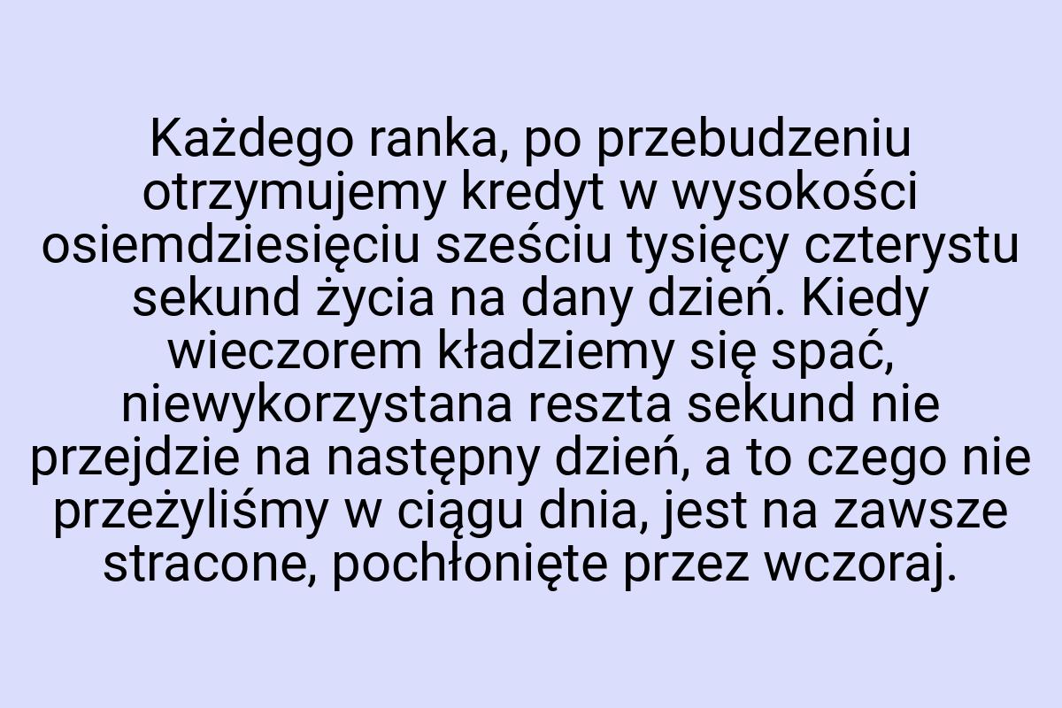 Każdego ranka, po przebudzeniu otrzymujemy kredyt w