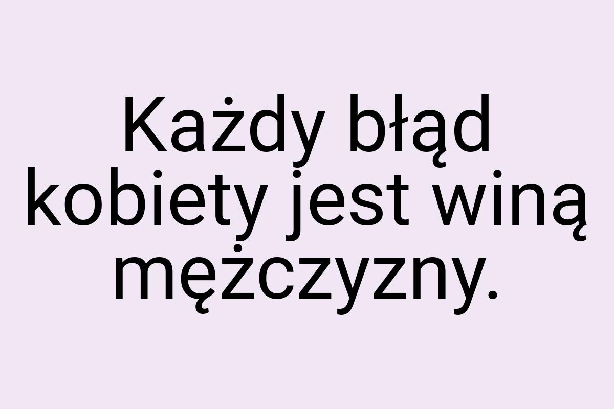 Każdy błąd kobiety jest winą mężczyzny