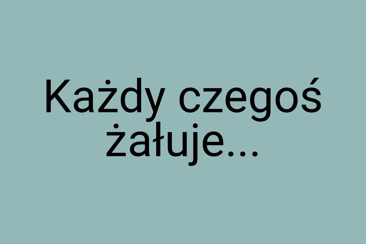 Każdy czegoś żałuje