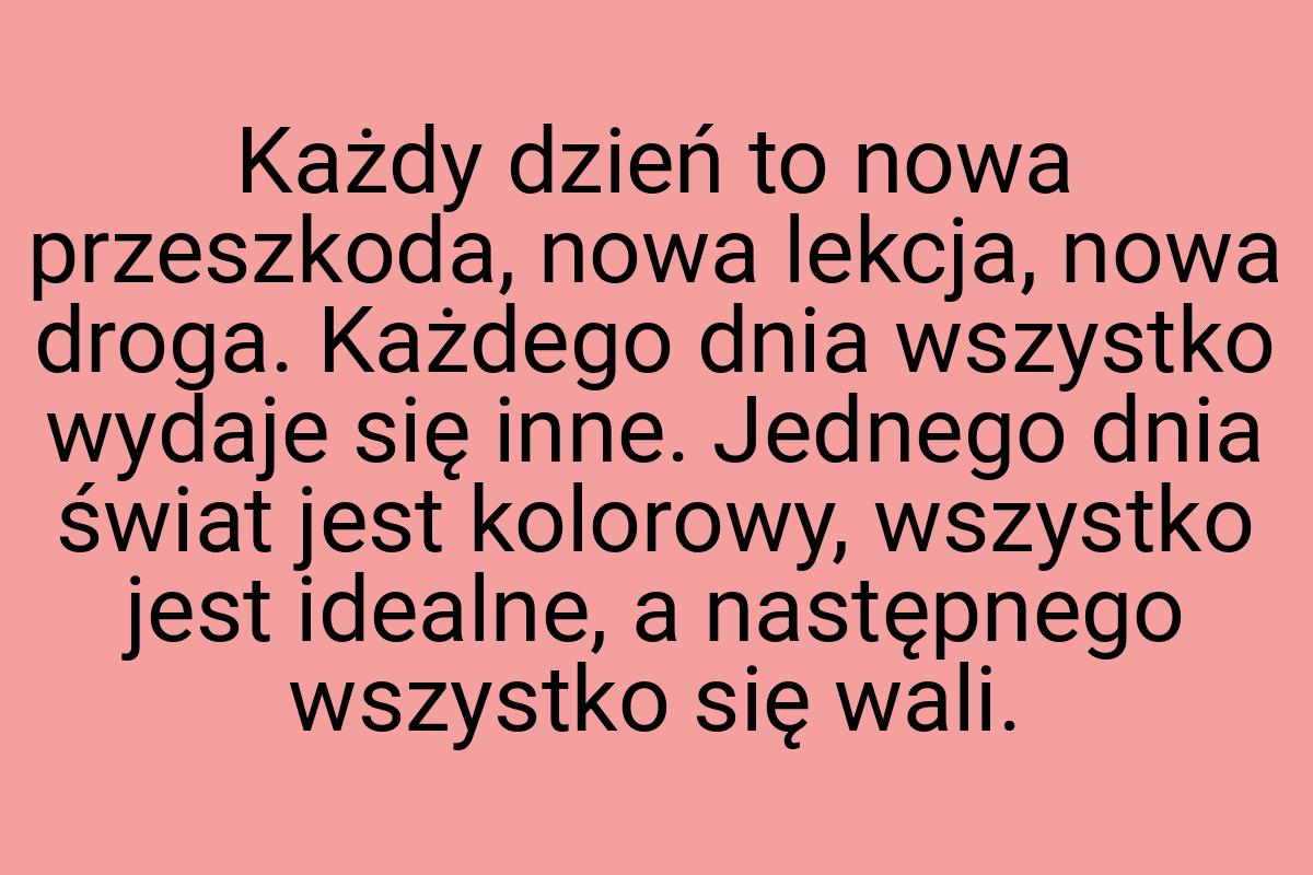 Każdy dzień to nowa przeszkoda, nowa lekcja, nowa droga