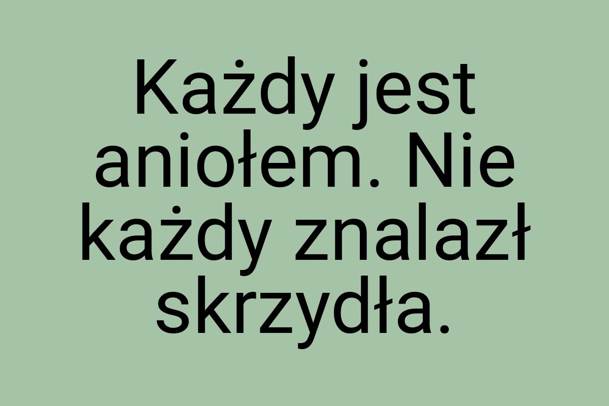 Każdy jest aniołem. Nie każdy znalazł skrzydła