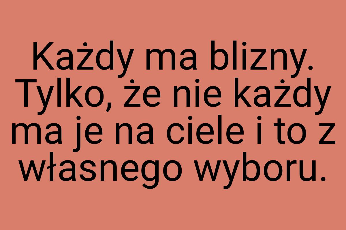 Każdy ma blizny. Tylko, że nie każdy ma je na ciele i to z