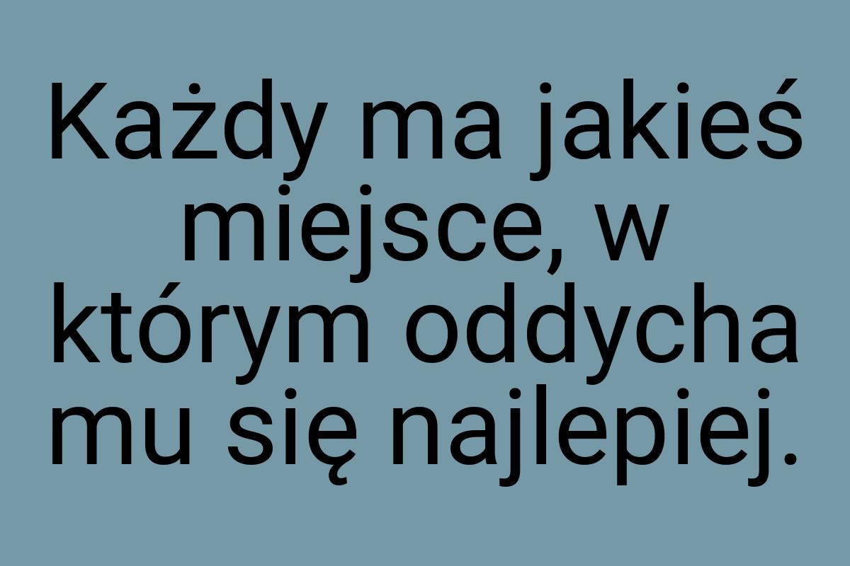 Każdy ma jakieś miejsce, w którym oddycha mu się najlepiej