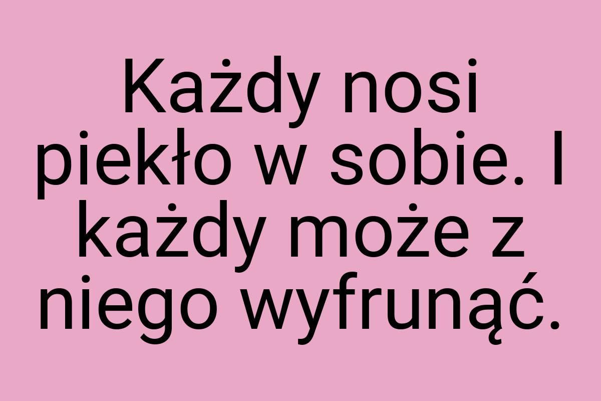 Każdy nosi piekło w sobie. I każdy może z niego wyfrunąć