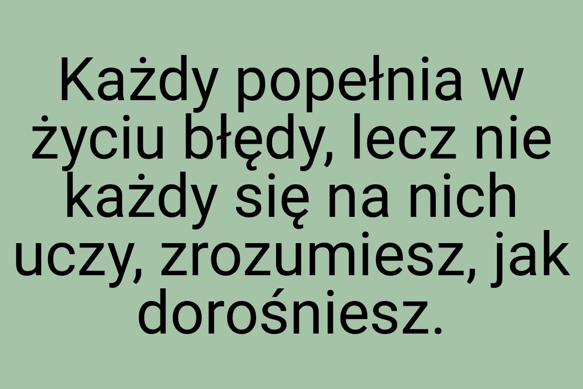 Każdy popełnia w życiu błędy, lecz nie każdy się na nich