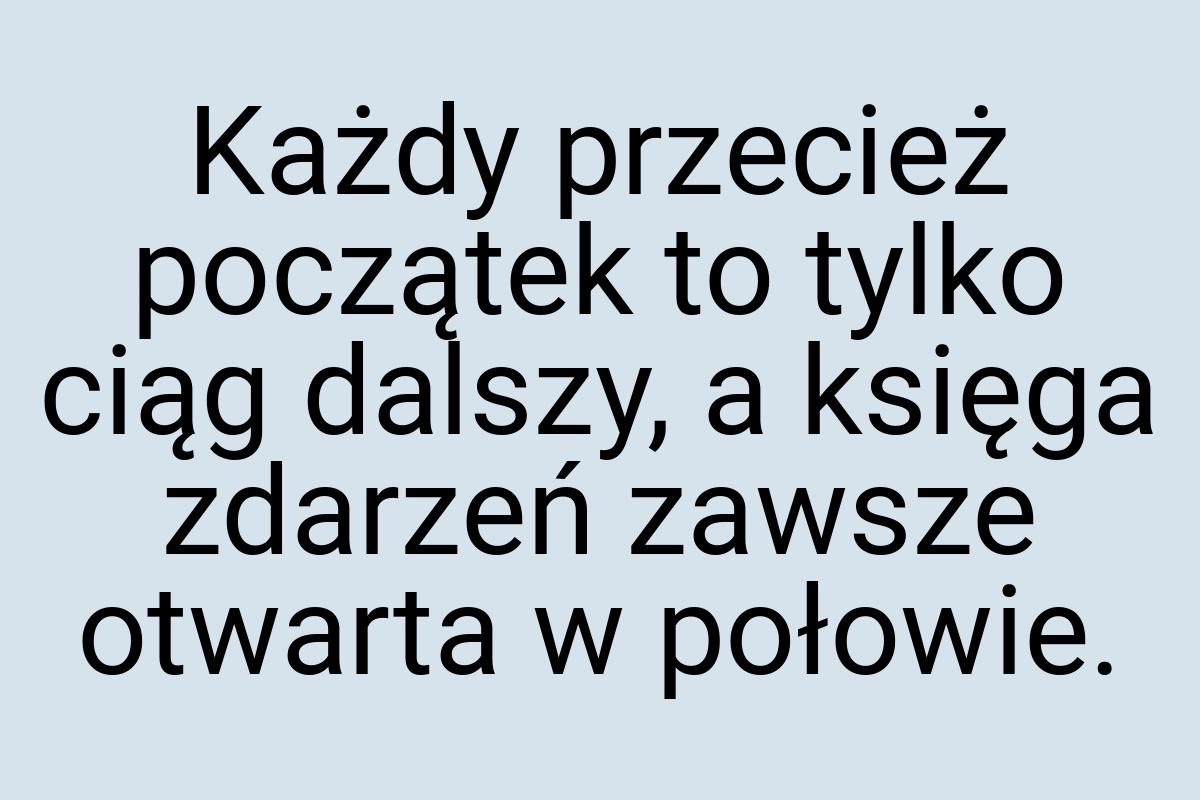 Każdy przecież początek to tylko ciąg dalszy, a księga